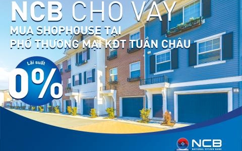 NCB ƯU ĐÃI CHO KHÁCH HÀNG VAY MUA SHOPHOUSE TẠI KHU ĐÔ THỊ TUẦN CHÂU