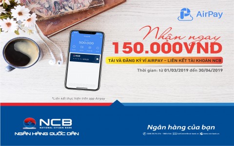 NHẬN PHIẾU GIẢM GIÁ 150.000Đ CỦA AIRPAY KHI LIÊN KẾT TÀI KHOẢN THANH TOÁN TẠI NCB