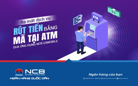 RA MẮT DỊCH VỤ RÚT TIỀN BẰNG MÃ TẠI ATM QUA ỨNG DỤNG NCB IZIMOBILE