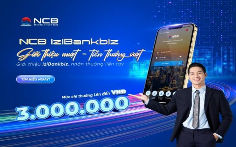 GIỚI THIỆU KHÁCH HÀNG DÙNG NCB IZIBANKBIZ, NHẬN QUÀ LIỀN TAY